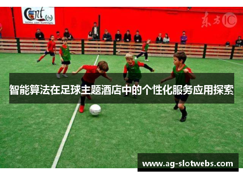 智能算法在足球主题酒店中的个性化服务应用探索